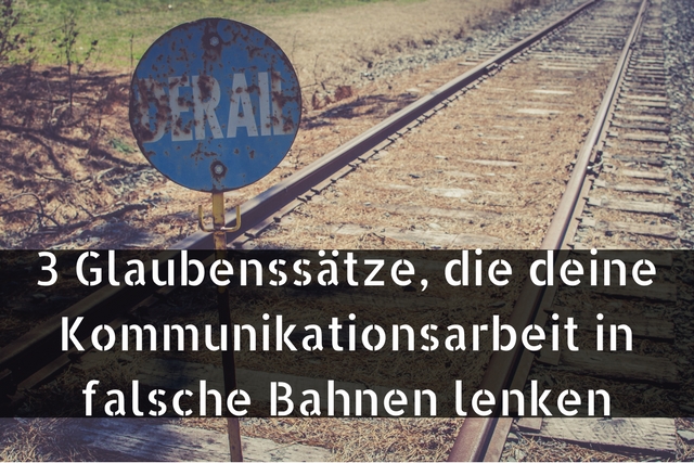 3 Glaubenssätze, die deine Kommunikationsarbeit in falsche Bahnen lenken 3 Glaubenssätze, die deine Kommunikationsarbeit in falsche Bahnen lenken