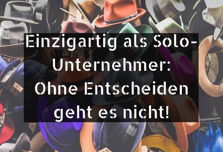 Einzigartig als Solo-Unternehmer_ Ohne Entscheiden geht es nicht! einzigartig als Solo-Unternehmer
