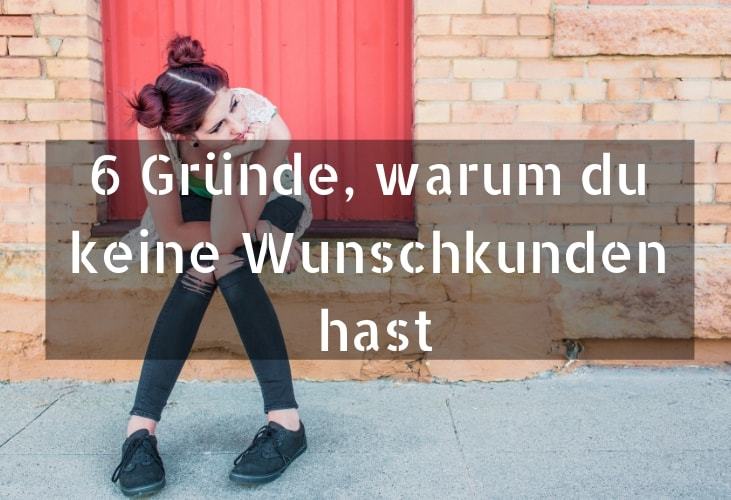 6 Gründe, warum du keine Wunschkunden hast-min Wunschkunden